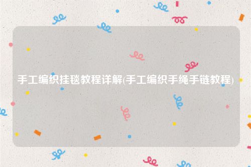 手工编织挂毯教程详解(手工编织手绳手链教程)