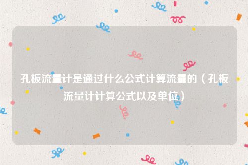 孔板流量计是通过什么公式计算流量的(孔板流量计计算公式以及单位)