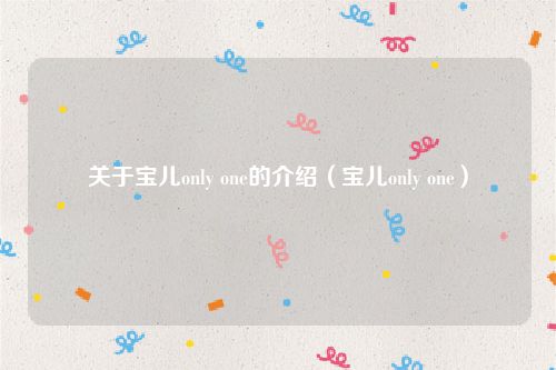 关于宝儿only one的介绍(宝儿only one)