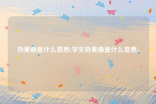 协奏曲是什么意思(学生协奏曲是什么意思)