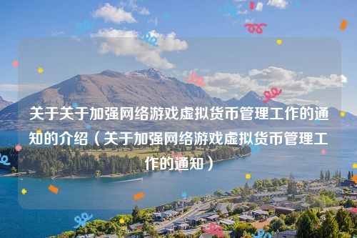 关于关于加强网络游戏虚拟货币管理工作的通知的介绍(关于加强网络游戏虚拟货币管理工作的通知)