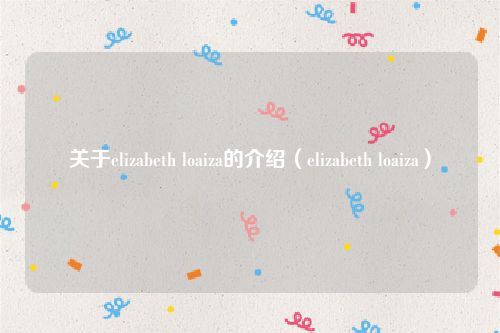 关于elizabeth loaiza的介绍（elizabeth loaiza）