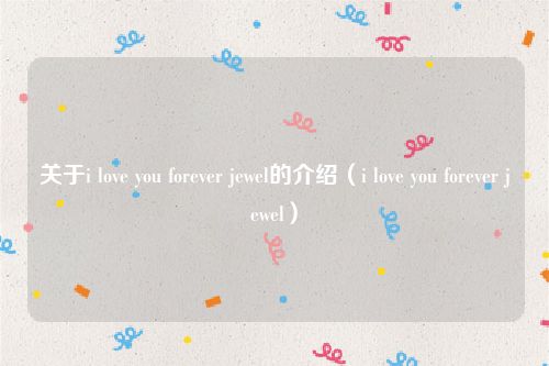 关于i love you forever jewel的介绍（i love you forever jewel）