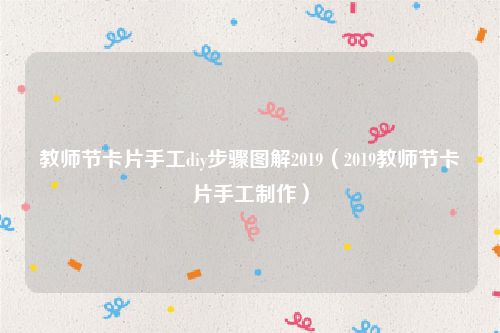 教师节卡片手工diy步骤图解2019（2019教师节卡片手工制作）