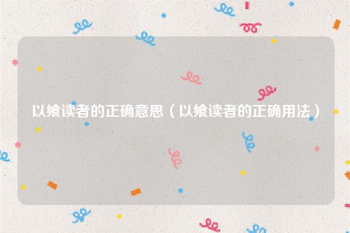 以飨读者的正确意思（以飨读者的正确用法）