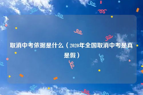 取消中考依据是什么（2020年全国取消中考是真是假）