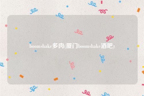 boomshake多肉(厦门boomshake酒吧)