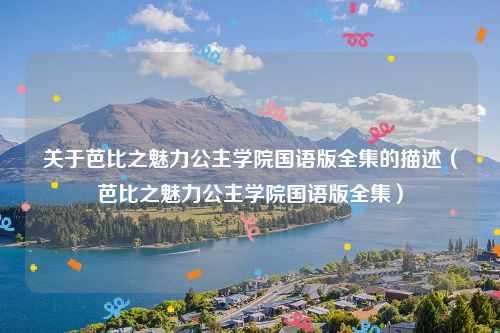 关于芭比之魅力公主学院国语版全集的描述（芭比之魅力公主学院国语版全集）