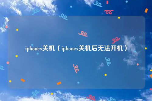 iphonex关机（iphonex关机后无法开机）