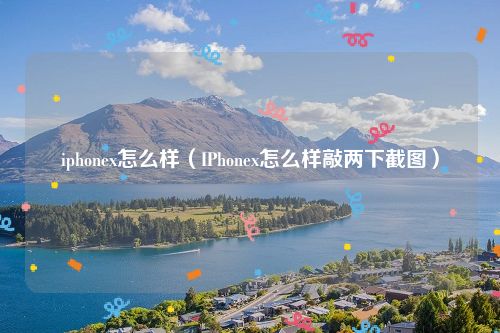 iphonex怎么样（IPhonex怎么样敲两下截图）