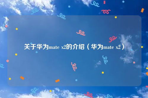 关于华为mate x2的介绍（华为mate x2）