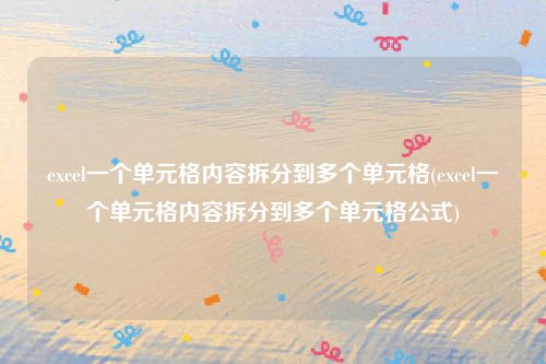 excel一个单元格内容拆分到多个单元格(excel一个单元格内容拆分到多个单元格公式)