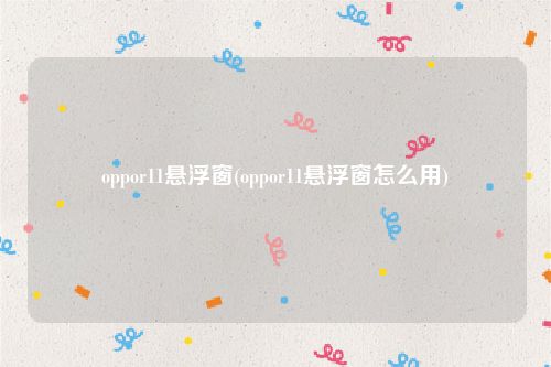 oppor11悬浮窗(oppor11悬浮窗怎么用)