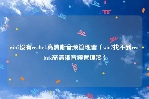 win7没有realtek高清晰音频管理器（win7找不到realtek高清晰音频管理器）