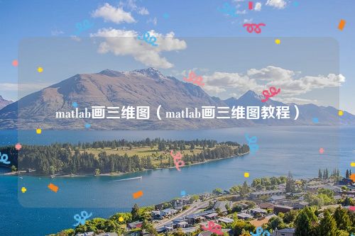 matlab画三维图（matlab画三维图教程）