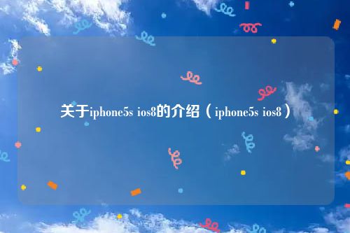 关于iphone5s ios8的介绍（iphone5s ios8）