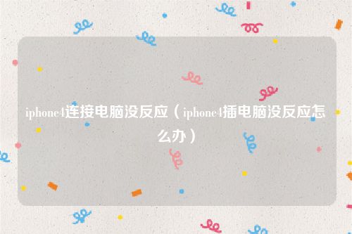 iphone4连接电脑没反应（iphone4插电脑没反应怎么办）