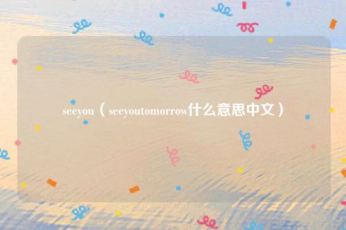 seeyou(seeyoutomorrow什么意思中文)
