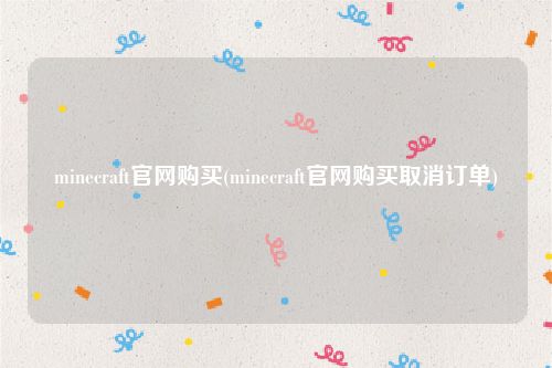 minecraft官网购买(minecraft官网购买取消订单)
