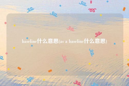 baseline什么意思(as a baseline什么意思)