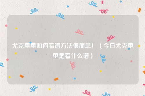 尤克里里如何看谱方法很简单！（今日尤克里里是看什么谱）