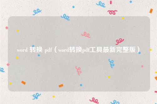 word 转换 pdf（word转换pdf工具最新完整版）