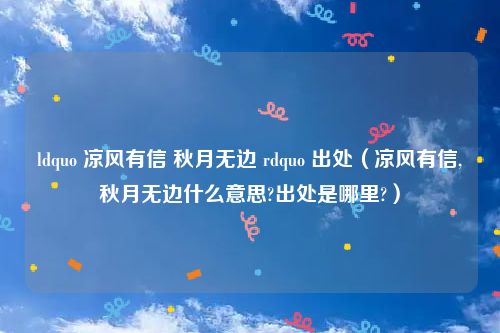 ldquo 凉风有信 秋月无边 rdquo 出处（凉风有信,秋月无边什么意思?出处是哪里?）