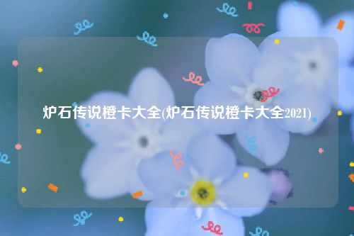 炉石传说橙卡大全(炉石传说橙卡大全2021)