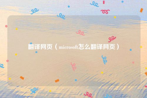 翻译网页（microsoft怎么翻译网页）