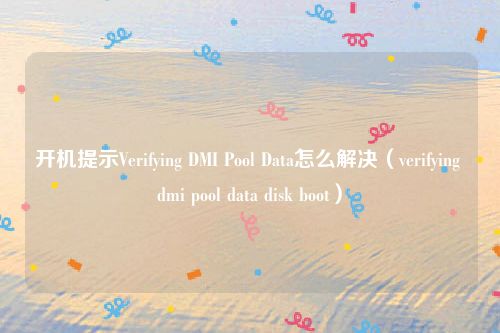 开机提示Verifying DMI Pool Data怎么解决（verifying dmi pool data disk boot）