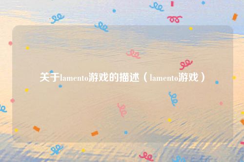 关于lamento游戏的描述（lamento游戏）