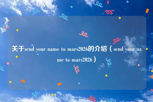 关于send your name to mars2026的介绍(send your name to mars2026)