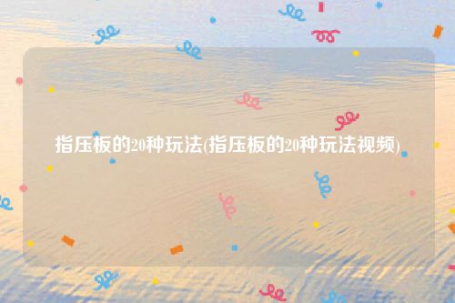 指压板的20种玩法(指压板的20种玩法视频)