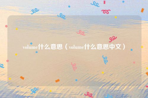 volume什么意思（volume什么意思中文）