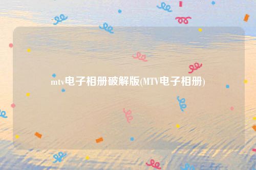 mtv电子相册破解版(MTV电子相册)