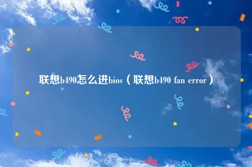 联想b490怎么进bios(联想b490 fan error)