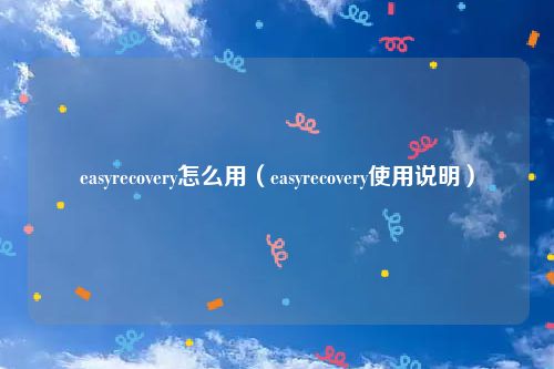 easyrecovery怎么用（easyrecovery使用说明）