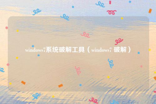 windows7系统破解工具（windows7 破解）