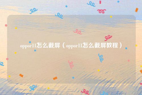 oppor11怎么截屏（oppor11怎么截屏教程）