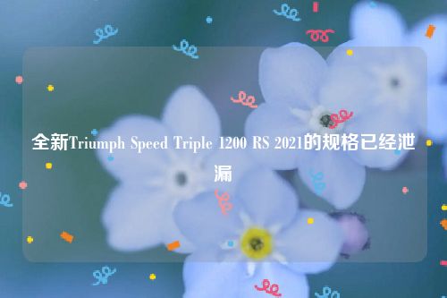 全新Triumph Speed Triple 1200 RS 2021的规格已经泄漏