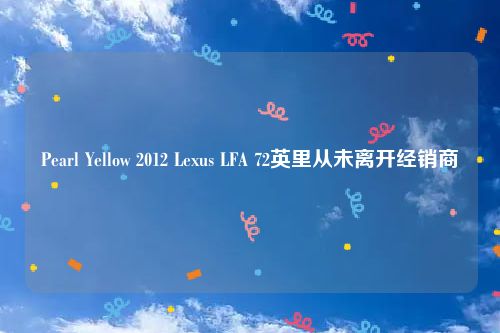 Pearl Yellow 2012 Lexus LFA 72英里从未离开经销商