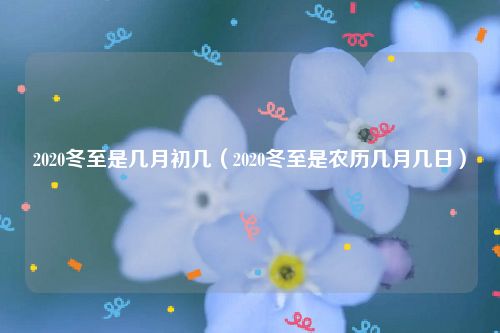 2020冬至是几月初几（2020冬至是农历几月几日）