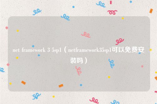 net framework 3 5sp1（netframework35sp1可以免费安装吗）