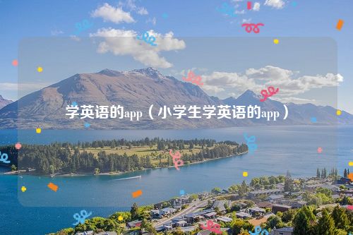 学英语的app（小学生学英语的app）