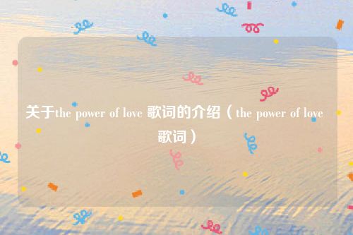 关于the power of love 歌词的介绍（the power of love 歌词）