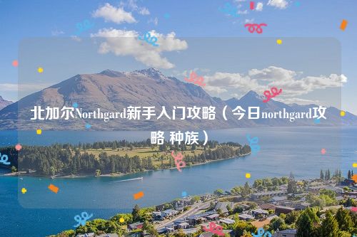 北加尔Northgard新手入门攻略（今日northgard攻略 种族）