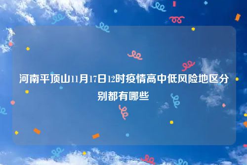 河南平顶山11月17日12时疫情高中低风险地区分别都有哪些