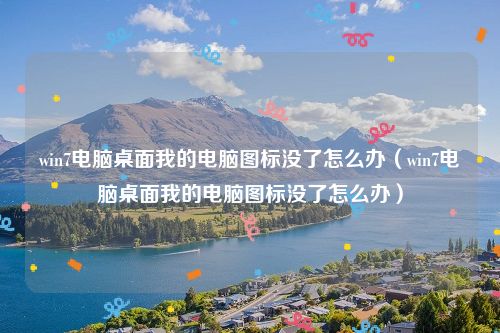 win7电脑桌面我的电脑图标没了怎么办（win7电脑桌面我的电脑图标没了怎么办）