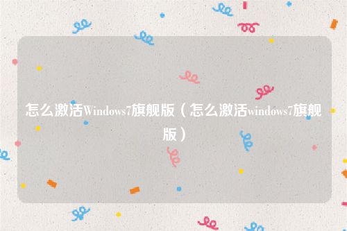 怎么激活Windows7旗舰版（怎么激活windows7旗舰版）