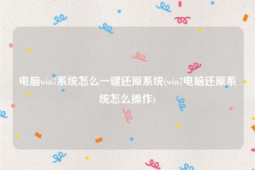 电脑win7系统怎么一键还原系统(win7电脑还原系统怎么操作)